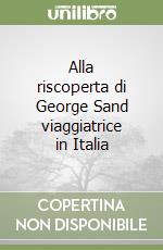 Alla riscoperta di George Sand viaggiatrice in Italia libro