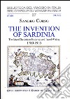The invention of Sardinia. The idea of Sardinia in historical and travel writing, 1780-1955 libro