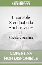 Il console Stendhal e la «petite ville» di Civitavecchia libro