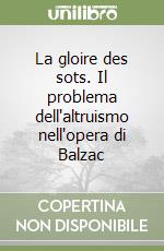 La gloire des sots. Il problema dell'altruismo nell'opera di Balzac libro