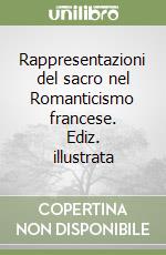 Rappresentazioni del sacro nel Romanticismo francese. Ediz. illustrata libro