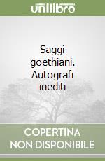 Saggi goethiani. Autografi inediti libro