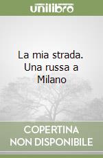 La mia strada. Una russa a Milano libro