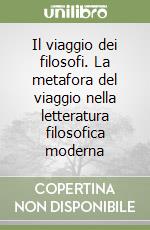 Il viaggio dei filosofi. La metafora del viaggio nella letteratura filosofica moderna libro