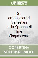 Due ambasciatori veneziani nella Spagna di fine Cinquecento