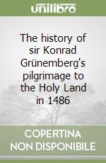 The history of sir Konrad Grünemberg's pilgrimage to the Holy Land in 1486