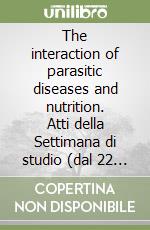 The interaction of parasitic diseases and nutrition. Atti della Settimana di studio (dal 22 al 26 ottobre 1985) libro