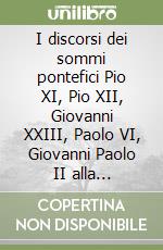 I discorsi dei sommi pontefici Pio XI, Pio XII, Giovanni XXIII, Paolo VI, Giovanni Paolo II alla Pontificia Accademia delle Scienze dal 1936 al 1986 libro