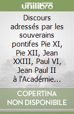 Discours adressés par les souverains pontifes Pie XI, Pie XII, Jean XXIII, Paul VI, Jean Paul II à l'Académie Pontificales des Sciences (1936-1986) libro