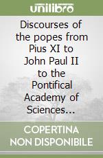 Discourses of the popes from Pius XI to John Paul II to the Pontifical Academy of Sciences (1936-1986) libro