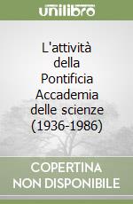 L'attività della Pontificia Accademia delle scienze (1936-1986) libro