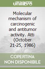 Molecular mechanism of carcinogenic and antitumor activity. Atti (October 21-25, 1986) libro