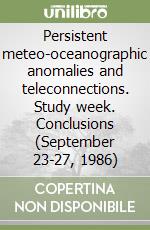 Persistent meteo-oceanographic anomalies and teleconnections. Study week. Conclusions (September 23-27, 1986) libro