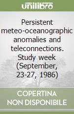 Persistent meteo-oceanographic anomalies and teleconnections. Study week (September, 23-27, 1986) libro