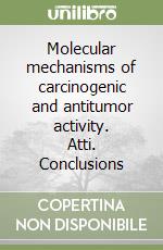 Molecular mechanisms of carcinogenic and antitumor activity. Atti. Conclusions libro