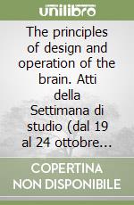 The principles of design and operation of the brain. Atti della Settimana di studio (dal 19 al 24 ottobre 1988) libro