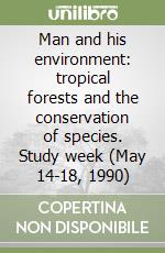 Man and his environment: tropical forests and the conservation of species. Study week (May 14-18, 1990) libro