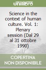 Science in the context of human culture. Vol. 1: Plenary session (Dal 29 al 31 ottobre 1990) libro