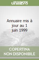 Annuaire mis à jour au 1 juin 1999 libro