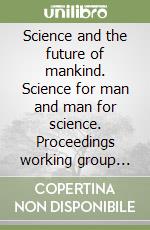 Science and the future of mankind. Science for man and man for science. Proceedings working group (12-14 november 1999). Jubilee plenary session (10-13 november 2000 libro