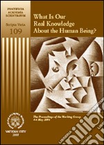 What is our real knowledge about the humain being? The proceedings of the working group (4-6 May 2006) libro