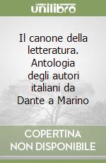 Il canone della letteratura. Antologia degli autori italiani da Dante a Marino libro