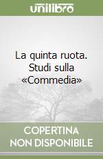 La quinta ruota. Studi sulla «Commedia» libro