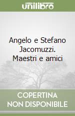 Angelo e Stefano Jacomuzzi. Maestri e amici libro