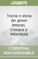 Teoria e storia dei generi letterari. Cronaca e letteratura libro