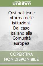 Crisi politica e riforma delle istituzioni. Dal caso italiano alla Comunità europea libro