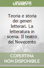 Teoria e storia dei generi letterari. La letteratura in scena. Il teatro del Novecento libro
