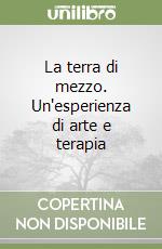 La terra di mezzo. Un'esperienza di arte e terapia libro