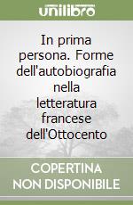 In prima persona. Forme dell'autobiografia nella letteratura francese dell'Ottocento libro