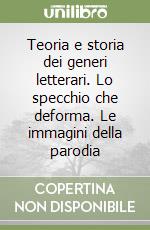 Teoria e storia dei generi letterari. Lo specchio che deforma. Le immagini della parodia libro