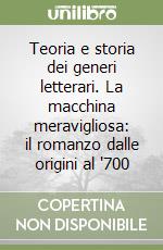 Teoria e storia dei generi letterari. La macchina meravigliosa: il romanzo dalle origini al '700 libro