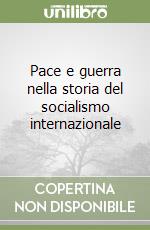 Pace e guerra nella storia del socialismo internazionale libro