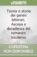 Teoria e storia dei generi letterari. Ascesa e decadenza del romanzo moderno libro