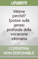 Vittime perché? Ipotesi sulla genesi profonda della vocazione vittimaria libro