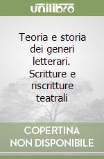 Teoria e storia dei generi letterari. Scritture e riscritture teatrali libro