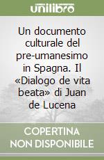 Un documento culturale del pre-umanesimo in Spagna. Il «Dialogo de vita beata» di Juan de Lucena libro