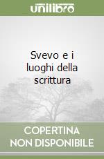 Svevo e i luoghi della scrittura libro