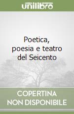 Poetica, poesia e teatro del Seicento libro