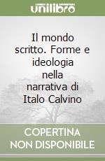 Il mondo scritto. Forme e ideologia nella narrativa di Italo Calvino