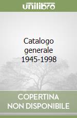 Catalogo generale 1945-1998 libro
