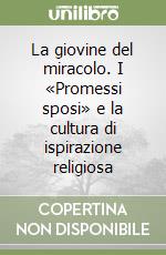 La giovine del miracolo. I «Promessi sposi» e la cultura di ispirazione religiosa libro