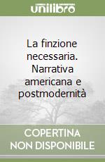 La finzione necessaria. Narrativa americana e postmodernità libro