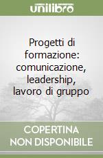 Progetti di formazione: comunicazione, leadership, lavoro di gruppo libro