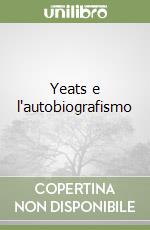 Yeats e l'autobiografismo libro