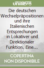 Die deutschen Wechselpräpositionen und ihre Italienischen Entsprechungen in Lokativer und Direktionaler Funktion. Eine anwendungsorientierte... libro