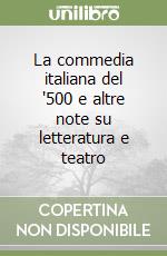 La commedia italiana del '500 e altre note su letteratura e teatro libro